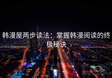 韩漫屋两步读法：掌握韩漫阅读的终极秘诀