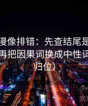 樱花动漫像排错：先查结尾是不是强收束，再把因果词换成中性词（一句归位）