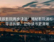 星辰影院两步读法：揭秘影院漏标与导语拆解，让你读书更清晰