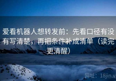 爱看机器人想转发前：先看口径有没有写清楚，再把条件补成清单（读完更清醒）