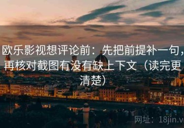 欧乐影视想评论前：先把前提补一句，再核对截图有没有缺上下文（读完更清楚）