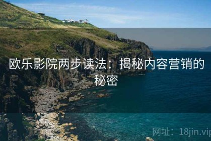 欧乐影院两步读法：揭秘内容营销的秘密