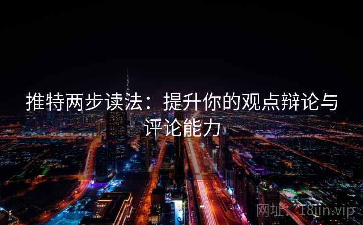 推特两步读法:提升你的观点辩论与评论能力 推特两步读法:提升你的观点辩论与评论能力