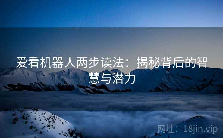 爱看机器人两步读法：揭秘背后的智慧与潜力
