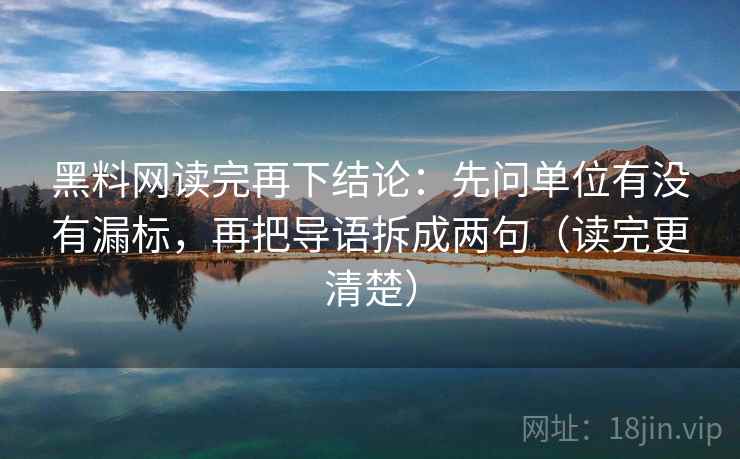 黑料网读完再下结论：先问单位有没有漏标，再把导语拆成两句（读完更清楚）