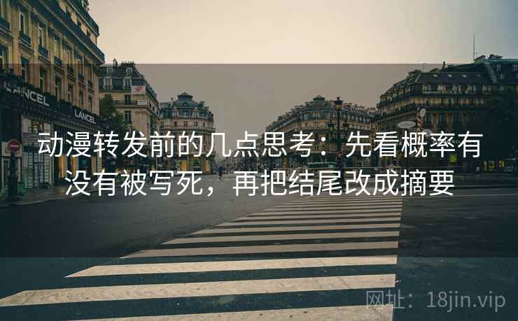 动漫转发前的几点思考:先看概率有没有被写死,再把结尾改成摘要 动漫转发前的几点思考:先看概率有没有被写死,再把结尾改成摘要