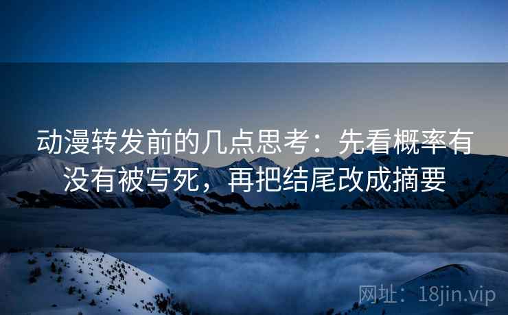 动漫转发前的几点思考:先看概率有没有被写死,再把结尾改成摘要 动漫转发前的几点思考:先看概率有没有被写死,再把结尾改成摘要