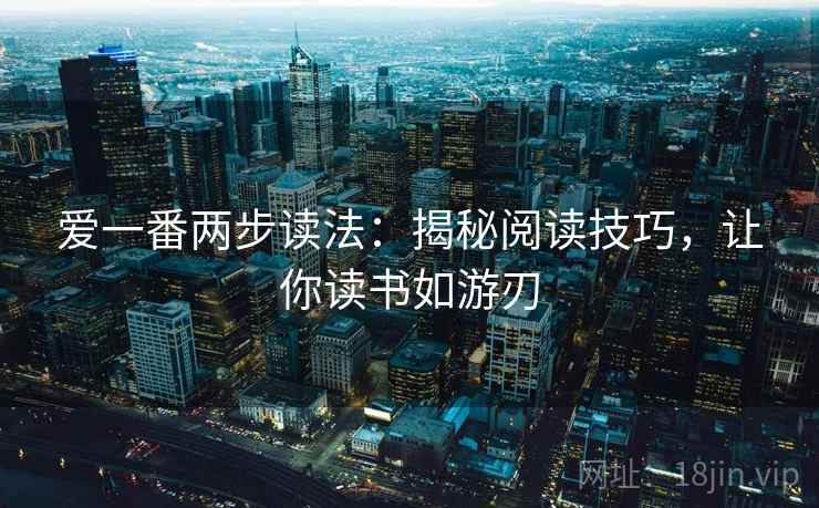 爱一番两步读法:揭秘阅读技巧,让你读书如游刃 爱一番两步读法:揭秘阅读技巧,让你读书如游刃