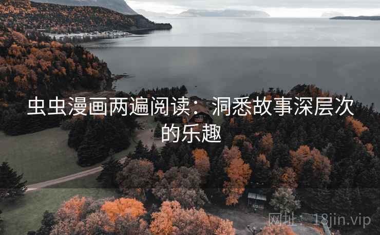虫虫漫画两遍阅读：洞悉故事深层次的乐趣